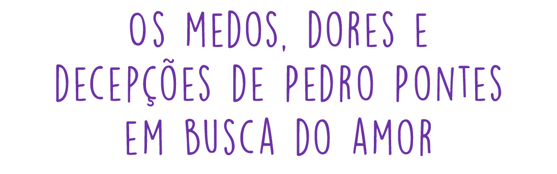 Os medos, dores e decepções de Pedro Pontes em busca do amor